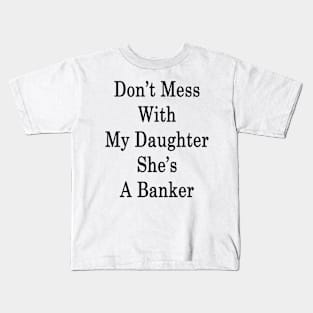 Don't Mess With My Daughter She's A Banker Kids T-Shirt